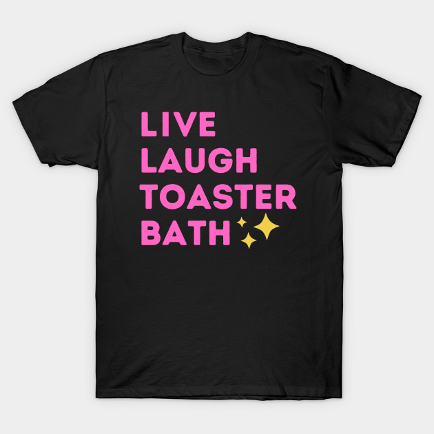 Live Laugh Toaster Bath Dark Humor Quote TShirt TeePublic